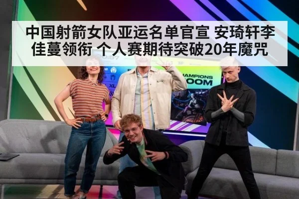 中国射箭女队亚运名单官宣 安琦轩李佳蔓领衔 个人赛期待突破20年魔咒