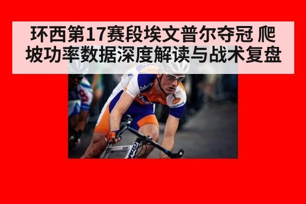 环西第17赛段埃文普尔夺冠 爬坡功率数据深度解读与战术复盘