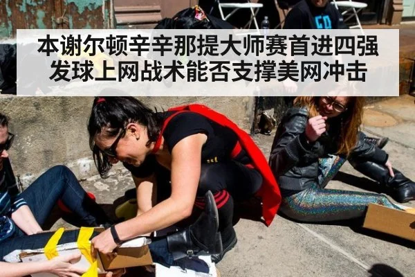 本谢尔顿辛辛那提大师赛首进四强 发球上网战术能否支撑美网冲击